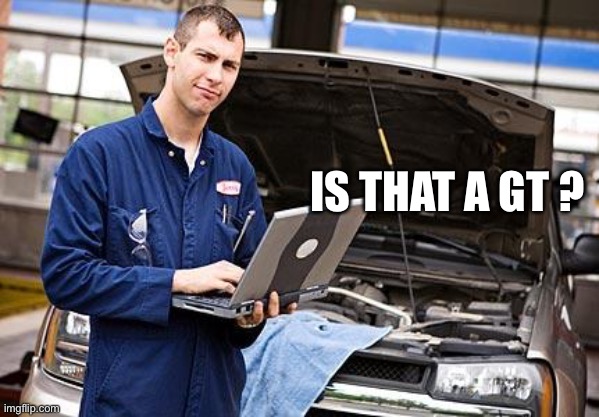 Internet Mechanic | IS THAT A GT ? | image tagged in internet mechanic | made w/ Imgflip meme maker