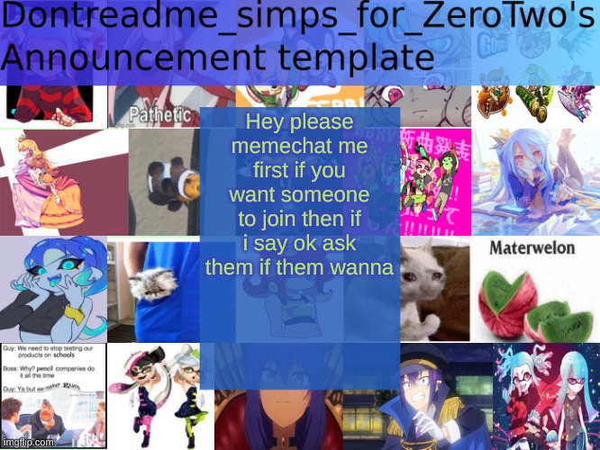 Pls | Hey please memechat me first if you want someone to join then if i say ok ask them if them wanna | image tagged in dontreadme_simps_for_zerotwo's announcement template | made w/ Imgflip meme maker