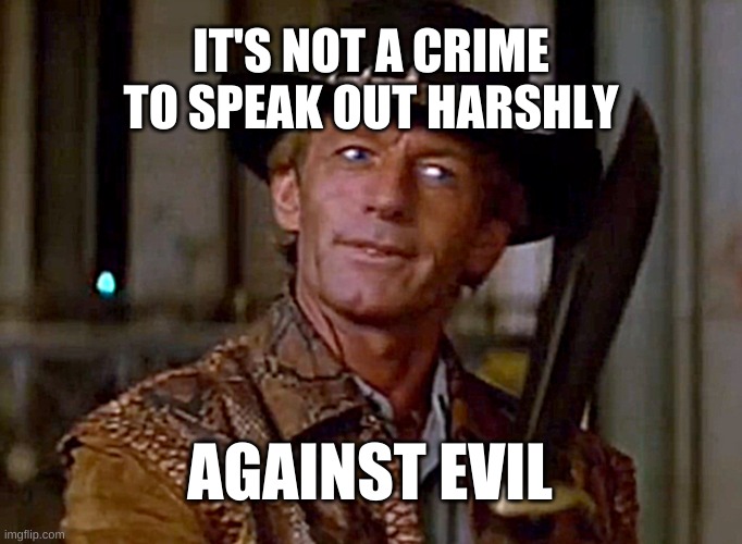 Crocodile Dundee Knife |  IT'S NOT A CRIME TO SPEAK OUT HARSHLY; AGAINST EVIL | image tagged in crocodile dundee knife,corruption,evil,free speech,what if i told you | made w/ Imgflip meme maker