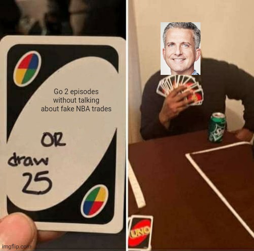 UNO Draw 25 Cards Meme | Go 2 episodes without talking about fake NBA trades | image tagged in memes,uno draw 25 cards,billsimmons | made w/ Imgflip meme maker
