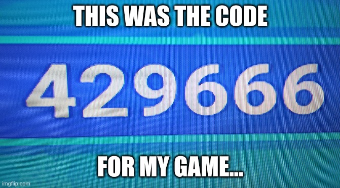do not join my game | THIS WAS THE CODE; FOR MY GAME... | image tagged in 666 | made w/ Imgflip meme maker