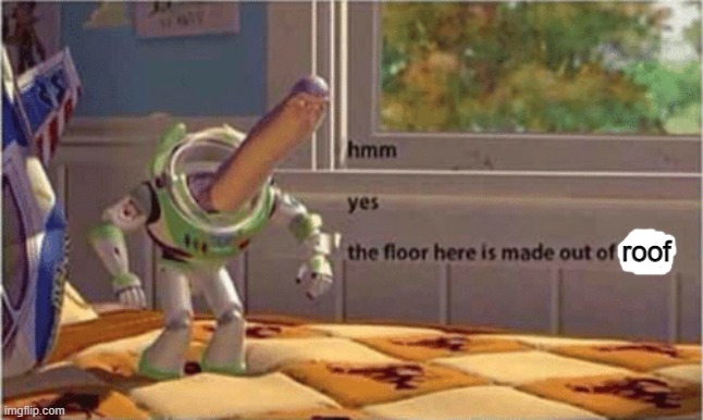 hmm yes the floor here is made out of floor | roof | image tagged in hmm yes the floor here is made out of floor | made w/ Imgflip meme maker