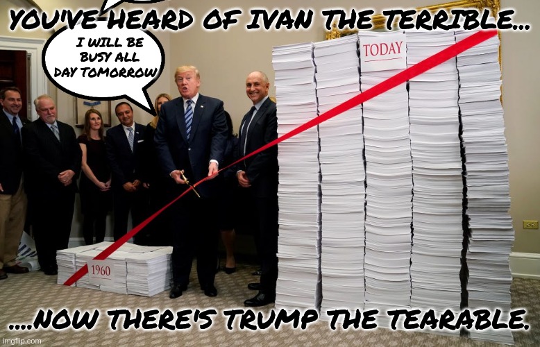 White House shredder.. | YOU'VE HEARD OF IVAN THE TERRIBLE... I WILL BE BUSY ALL DAY TOMORROW; ....NOW THERE'S TRUMP THE TEARABLE. | image tagged in donald trump,paper,oval office,criminal | made w/ Imgflip meme maker