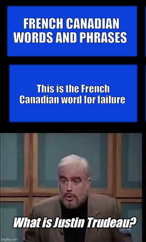 FRENCH CANADIAN WORDS AND PHRASES; This is the French Canadian word for failure; What is Justin Trudeau? | image tagged in snl jeopardy sean connery,memes,politics lol | made w/ Imgflip meme maker