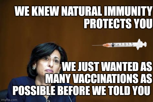 Protection from Delta ended up being the opposite of what they said | WE KNEW NATURAL IMMUNITY
PROTECTS YOU; WE JUST WANTED AS MANY VACCINATIONS AS POSSIBLE BEFORE WE TOLD YOU | image tagged in cdc dr rochelle walensky,covid-19,cdc,coronavirus,democrats | made w/ Imgflip meme maker