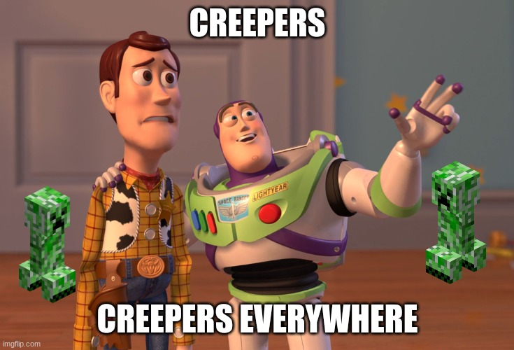 creepers are annoying and i love them | CREEPERS; CREEPERS EVERYWHERE | image tagged in memes,x x everywhere | made w/ Imgflip meme maker