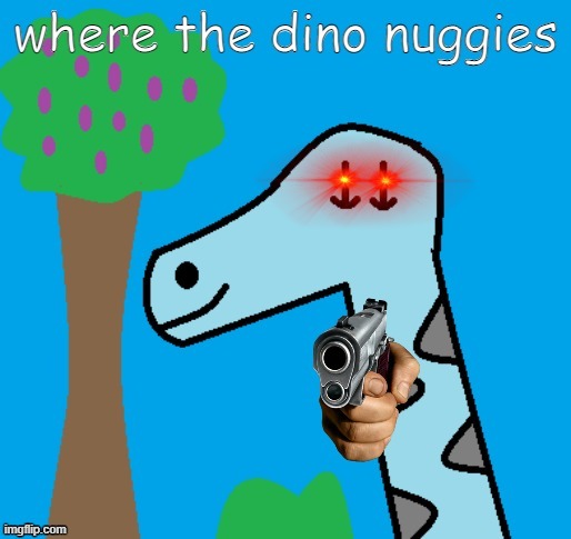 where the dino nuggies | image tagged in memes | made w/ Imgflip meme maker