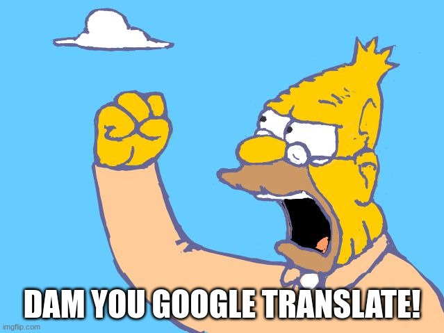 old man yells at cloud | DAM YOU GOOGLE TRANSLATE! | image tagged in old man yells at cloud | made w/ Imgflip meme maker