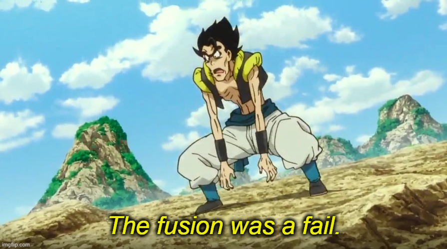 The fusion was a fail. | made w/ Imgflip meme maker