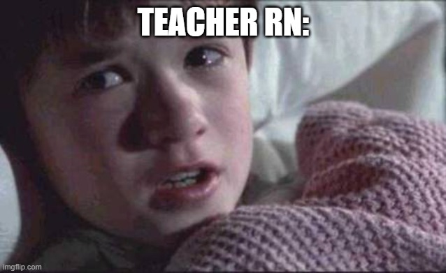 I See Dead People Meme | TEACHER RN: | image tagged in memes,i see dead people | made w/ Imgflip meme maker