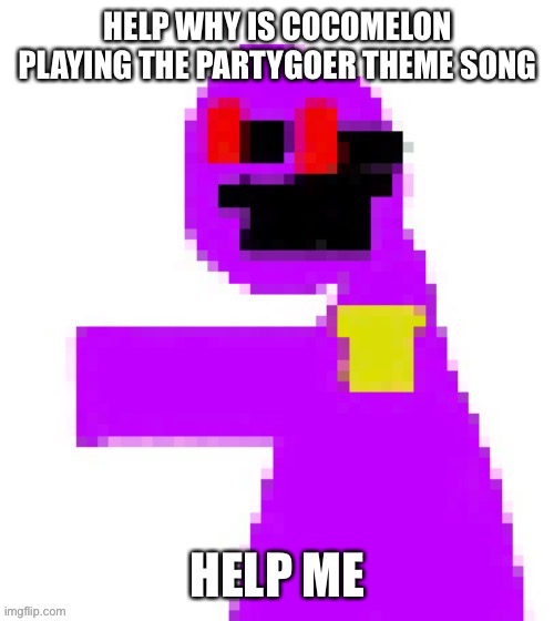 The funni man behind the slaughter | HELP WHY IS COCOMELON PLAYING THE PARTYGOER THEME SONG; HELP ME | image tagged in the funni man behind the slaughter | made w/ Imgflip meme maker