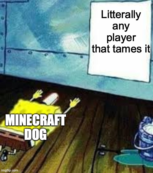 spongebob worship | Litterally any player that tames it; MINECRAFT DOG | image tagged in spongebob worship | made w/ Imgflip meme maker