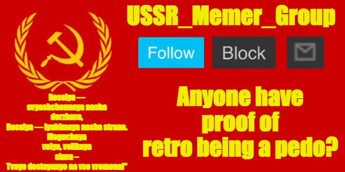 USSR_Memer_Group | Anyone have proof of retro being a pedo? | image tagged in ussr_memer_group | made w/ Imgflip meme maker