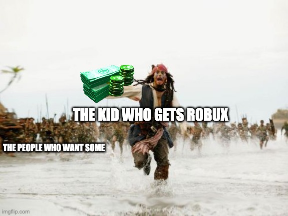 Jack Sparrow Being Chased Meme | THE KID WHO GETS ROBUX; THE PEOPLE WHO WANT SOME | image tagged in memes,jack sparrow being chased | made w/ Imgflip meme maker