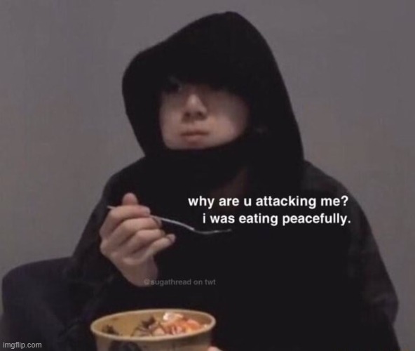 Why are u attacking me | image tagged in why are u attacking me | made w/ Imgflip meme maker