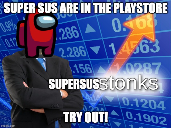 sTONKS | SUPER SUS ARE IN THE PLAYSTORE; SUPERSUS; TRY OUT! | image tagged in stonks | made w/ Imgflip meme maker