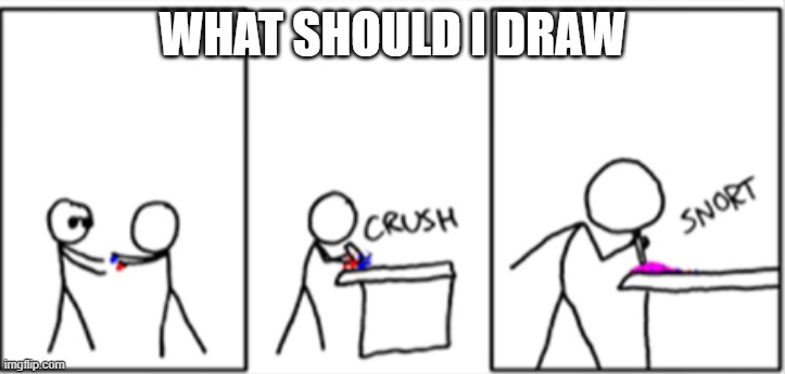 E | WHAT SHOULD I DRAW | image tagged in snooooort | made w/ Imgflip meme maker