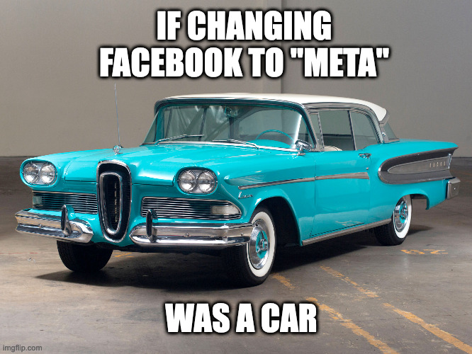 Facebook Meta and Edsel | IF CHANGING FACEBOOK TO "META"; WAS A CAR | image tagged in facebook,meta,edsel | made w/ Imgflip meme maker