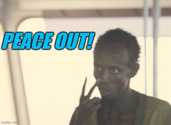 Peace Out! |  PEACE OUT! | image tagged in memes,i'm the captain now,peace,peace out,skinny,captain phillips | made w/ Imgflip meme maker