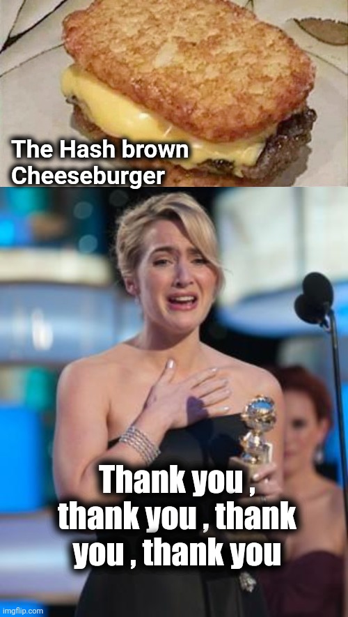 A great day for all of us | The Hash brown
Cheeseburger; Thank you , thank you , thank you , thank you | image tagged in thank you,cheeseburger,hash browns,heaven,on a bun | made w/ Imgflip meme maker