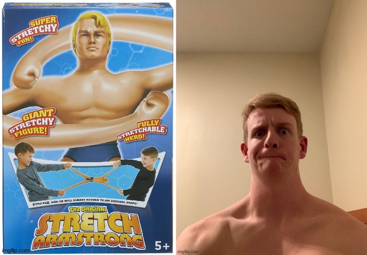 Stretch Armstrong irl | made w/ Imgflip meme maker