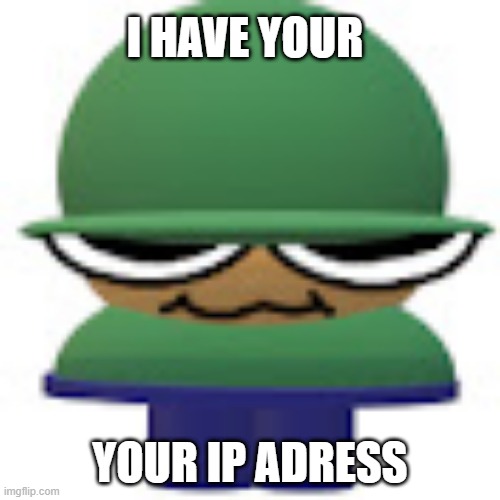 brobgonal | I HAVE YOUR; YOUR IP ADRESS | image tagged in fnf,relationship advice | made w/ Imgflip meme maker