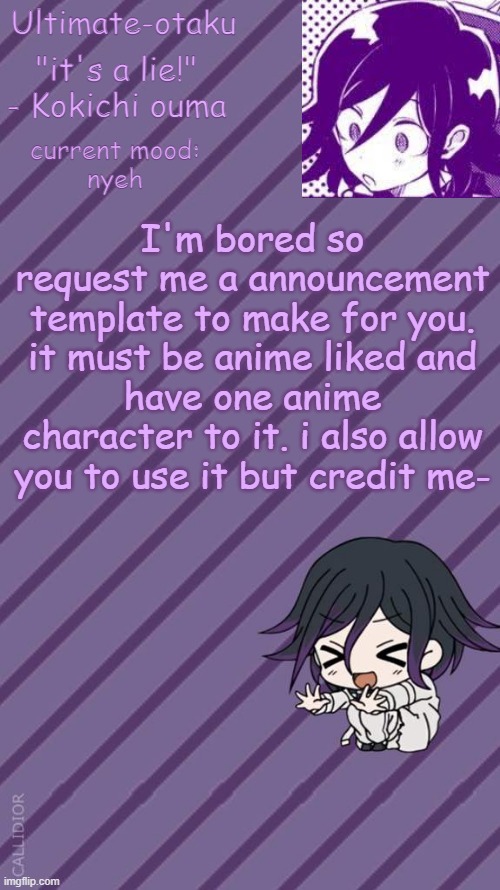 i made this template coz i'm a freaking simp for Kokichi- | I'm bored so request me a announcement template to make for you. it must be anime liked and
have one anime character to it. i also allow you to use it but credit me- | image tagged in ultimate-otaku's kokichi announcement temp | made w/ Imgflip meme maker