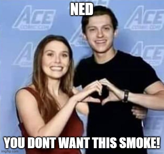 Ned wanted smoke | NED; YOU DONT WANT THIS SMOKE! | image tagged in spiderman,wanda | made w/ Imgflip meme maker