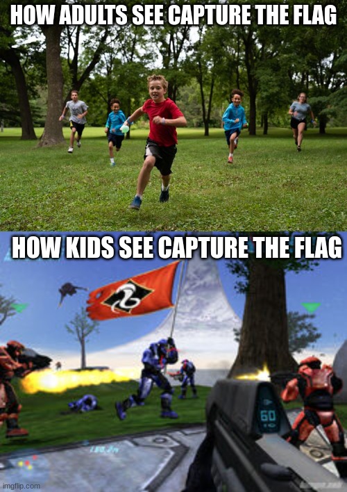 ...its true tho-- | HOW ADULTS SEE CAPTURE THE FLAG; HOW KIDS SEE CAPTURE THE FLAG | image tagged in flag,halo | made w/ Imgflip meme maker