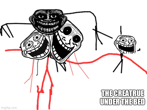 The creatrue under the bed | THE CREATRUE UNDER THE BED | image tagged in blank white template | made w/ Imgflip meme maker