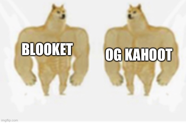 Clever funnys | OG KAHOOT; BLOOKET | image tagged in buff doge vs crying cheeks but both are buff doge | made w/ Imgflip meme maker
