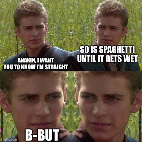 So Is Spaghetti Until It Gets Wet