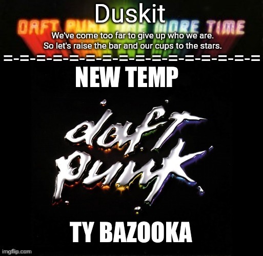Duskit’s daft punk honor temp | NEW TEMP; TY BAZOOKA | image tagged in duskit s daft punk honor temp | made w/ Imgflip meme maker