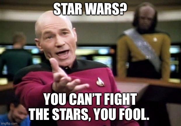 Star Wars Trek | STAR WARS? YOU CAN’T FIGHT THE STARS, YOU FOOL. | image tagged in startrek | made w/ Imgflip meme maker