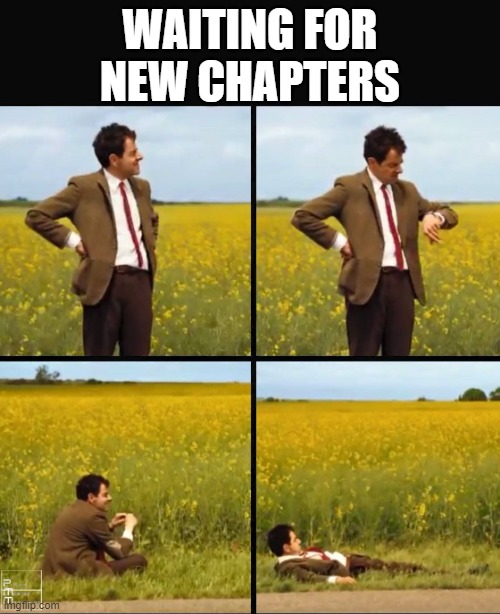 Patiently Waiting | WAITING FOR NEW CHAPTERS | image tagged in mr bean waiting | made w/ Imgflip meme maker
