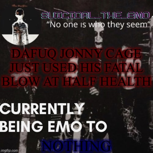 DAFUQ JONNY CAGE JUST USED HIS FATAL BLOW AT HALF HEALTH; NOTHING | image tagged in emo | made w/ Imgflip meme maker