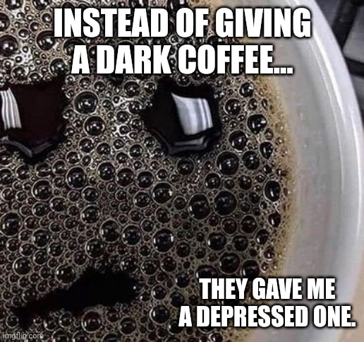Not making fun of depression btw | INSTEAD OF GIVING A DARK COFFEE... THEY GAVE ME A DEPRESSED ONE. | image tagged in mcdonald's be like,you had one job,why are you reading the tags | made w/ Imgflip meme maker