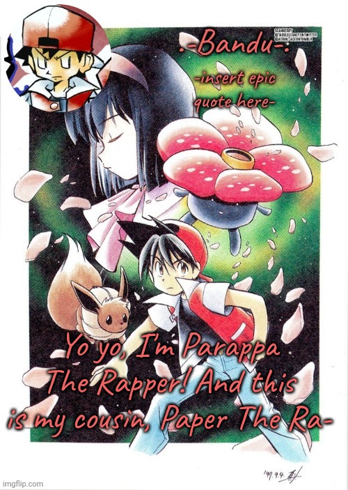 Bandu (Red edition) THANKS BANDU!!!!!! | Yo yo, I'm Parappa The Rapper! And this is my cousin, Paper The Ra- | image tagged in bandu red edition thanks bandu | made w/ Imgflip meme maker