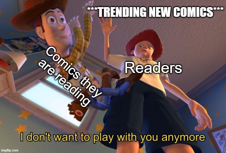 Bandwagoners Readers | ***TRENDING NEW COMICS***; Comics they are reading; Readers | image tagged in i don't want to play with you anymore | made w/ Imgflip meme maker