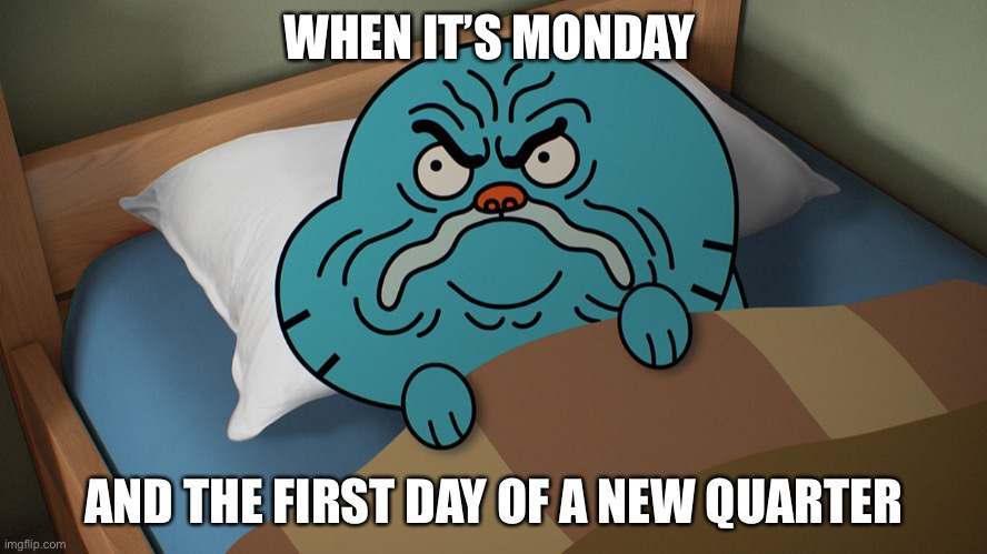 Me at school | WHEN IT’S MONDAY; AND THE FIRST DAY OF A NEW QUARTER | image tagged in grumpy gumball | made w/ Imgflip meme maker