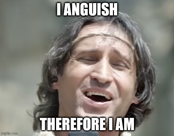 Anguish Man | I ANGUISH; THEREFORE I AM | image tagged in anguish man 1 | made w/ Imgflip meme maker