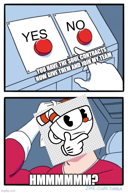 Two Buttons | NO; YES; YOU HAVE THE SOUL CONTRACTS NOW GIVE THEM AND JOIN MY TEAM; HMMMMMM? | image tagged in memes,two buttons | made w/ Imgflip meme maker