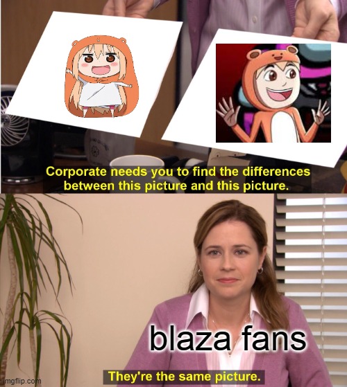 ._. | blaza fans | image tagged in memes,they're the same picture | made w/ Imgflip meme maker