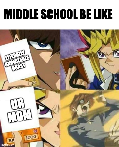 Doesn't matter what you just said, the other guy pulled out ol' reliable |  MIDDLE SCHOOL BE LIKE; LITERALLY UNBEATABLE ROAST; UR MOM | image tagged in yu gi oh | made w/ Imgflip meme maker