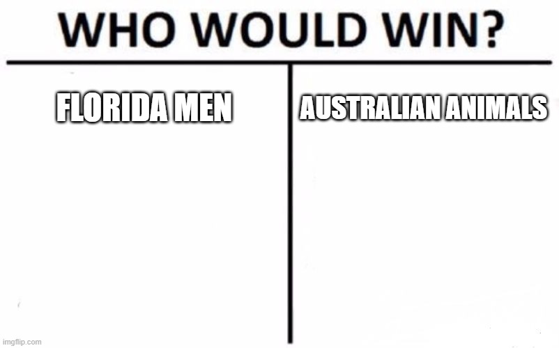 Who Would Win? | FLORIDA MEN; AUSTRALIAN ANIMALS | image tagged in memes,who would win | made w/ Imgflip meme maker
