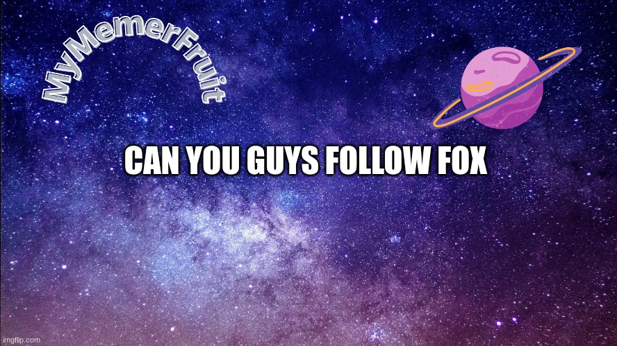 MemerFruit temp | CAN YOU GUYS FOLLOW FOX | image tagged in memerfruit temp | made w/ Imgflip meme maker