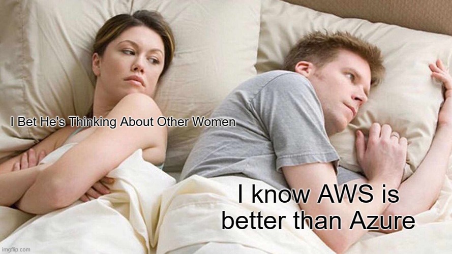 AWS vs Azure | I Bet He's Thinking About Other Women; I know AWS is better than Azure | image tagged in memes,i bet he's thinking about other women | made w/ Imgflip meme maker