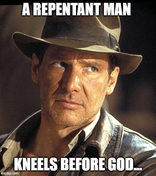 Don't you raid my ark! |  A REPENTANT MAN; KNEELS BEFORE GOD... | image tagged in indiana jones,raiders of the lost ark,repentant man,kneels before god,people today forget | made w/ Imgflip meme maker