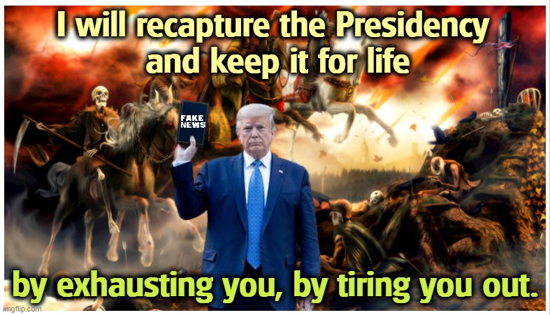 I am damned forever. | I will recapture the Presidency 
and keep it for life; by exhausting you, by tiring you out. | image tagged in trump,bible,blasphemy,fascist,dictator,wannabe | made w/ Imgflip meme maker