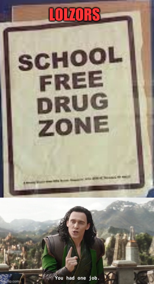 You know | LOLZORS | image tagged in you had one job just the one,drugs zone,not approved | made w/ Imgflip meme maker